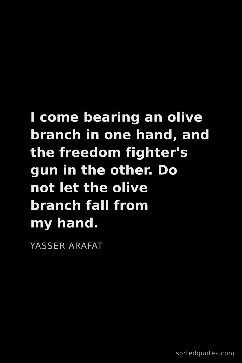 Quote by Yasser Arafat: "I come bearing an olive branch in one hand, and th..."