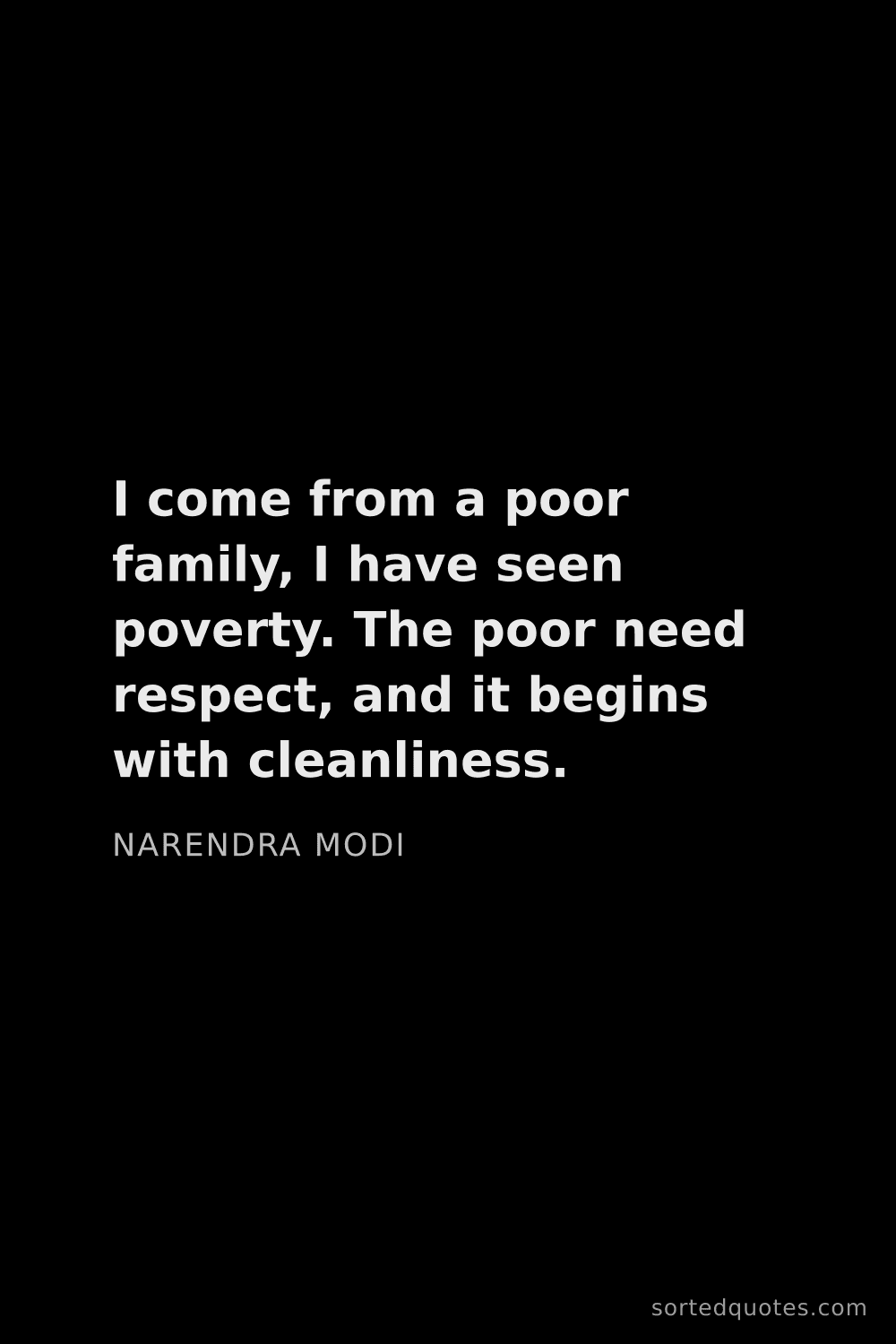 Quote by Narendra Modi: "I come from a poor family, I have seen poverty. Th..."