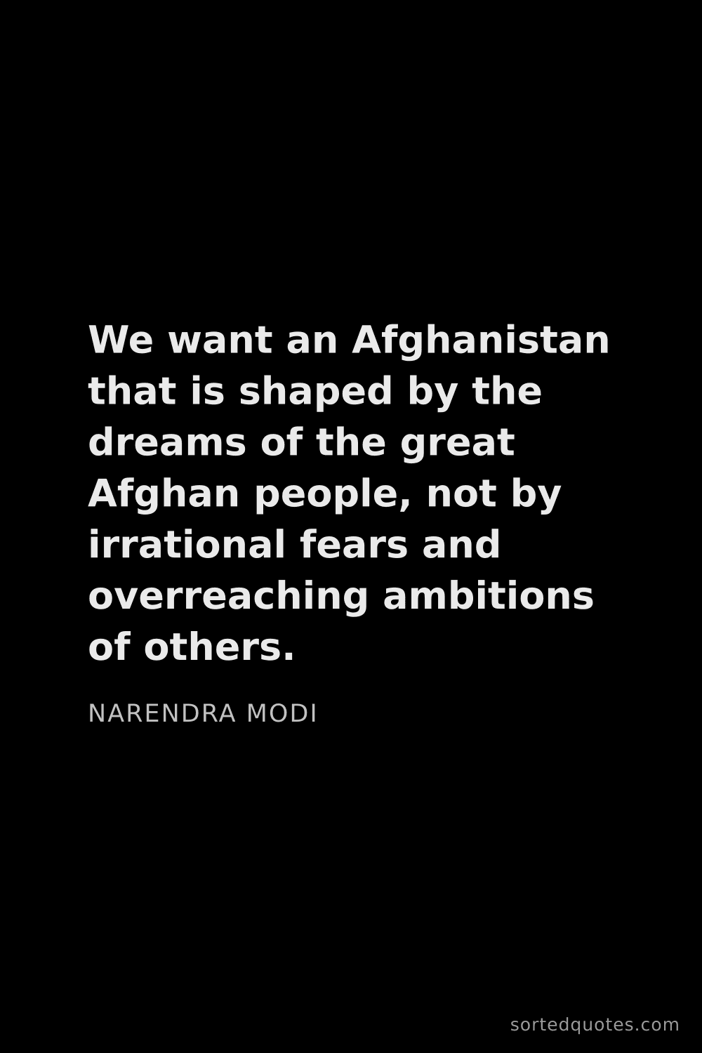 Quote by Narendra Modi: "We want an Afghanistan that is shaped by the dream..."