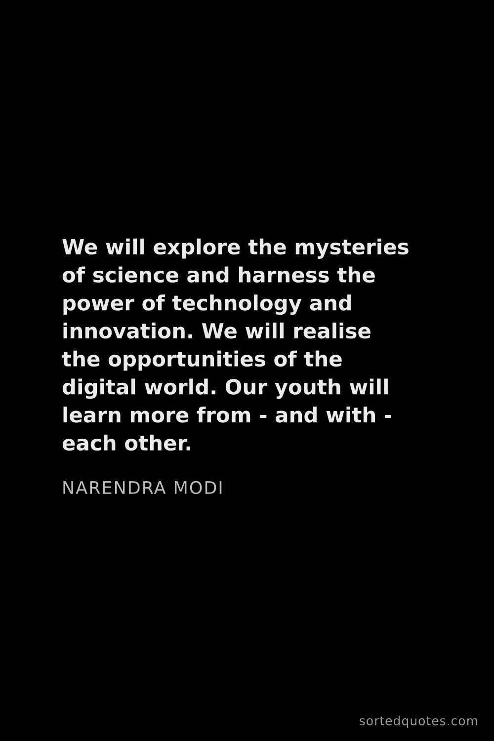 Quote by Narendra Modi: "We will explore the mysteries of science and harne..."