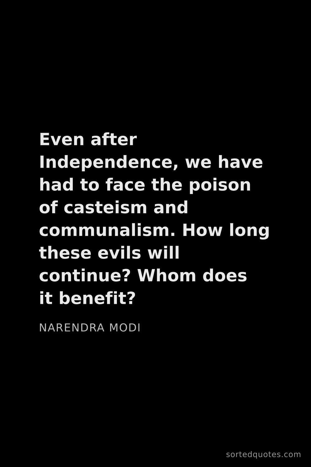 Quote by Narendra Modi: "Even after Independence, we have had to face the p..."
