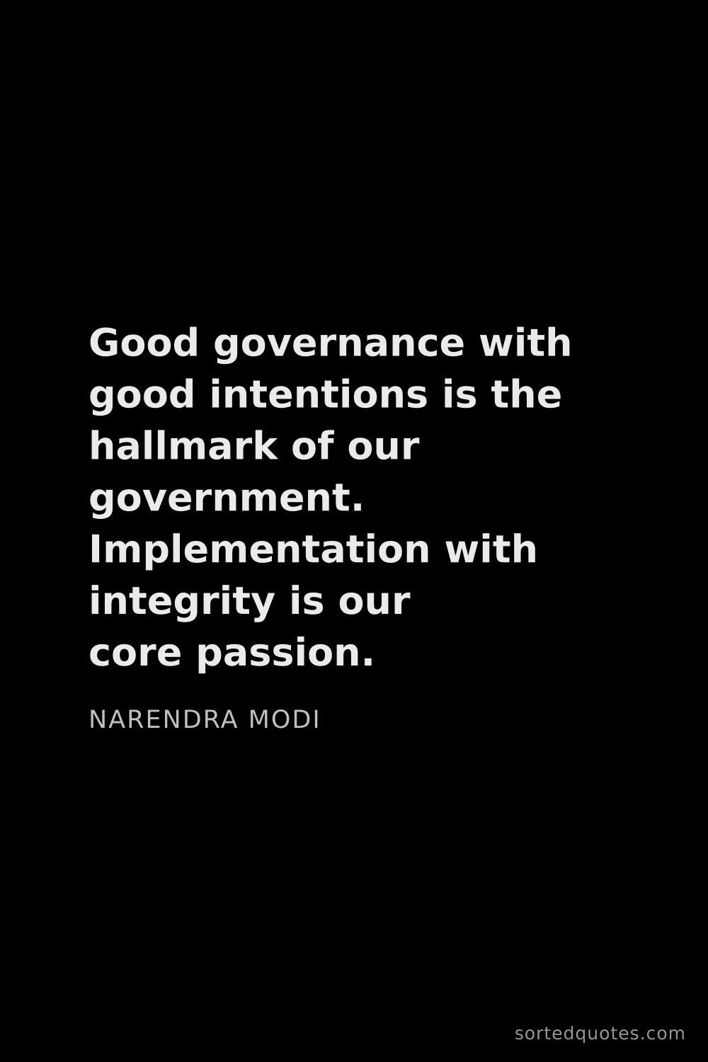 Quote by Narendra Modi: "Good governance with good intentions is the hallma..."
