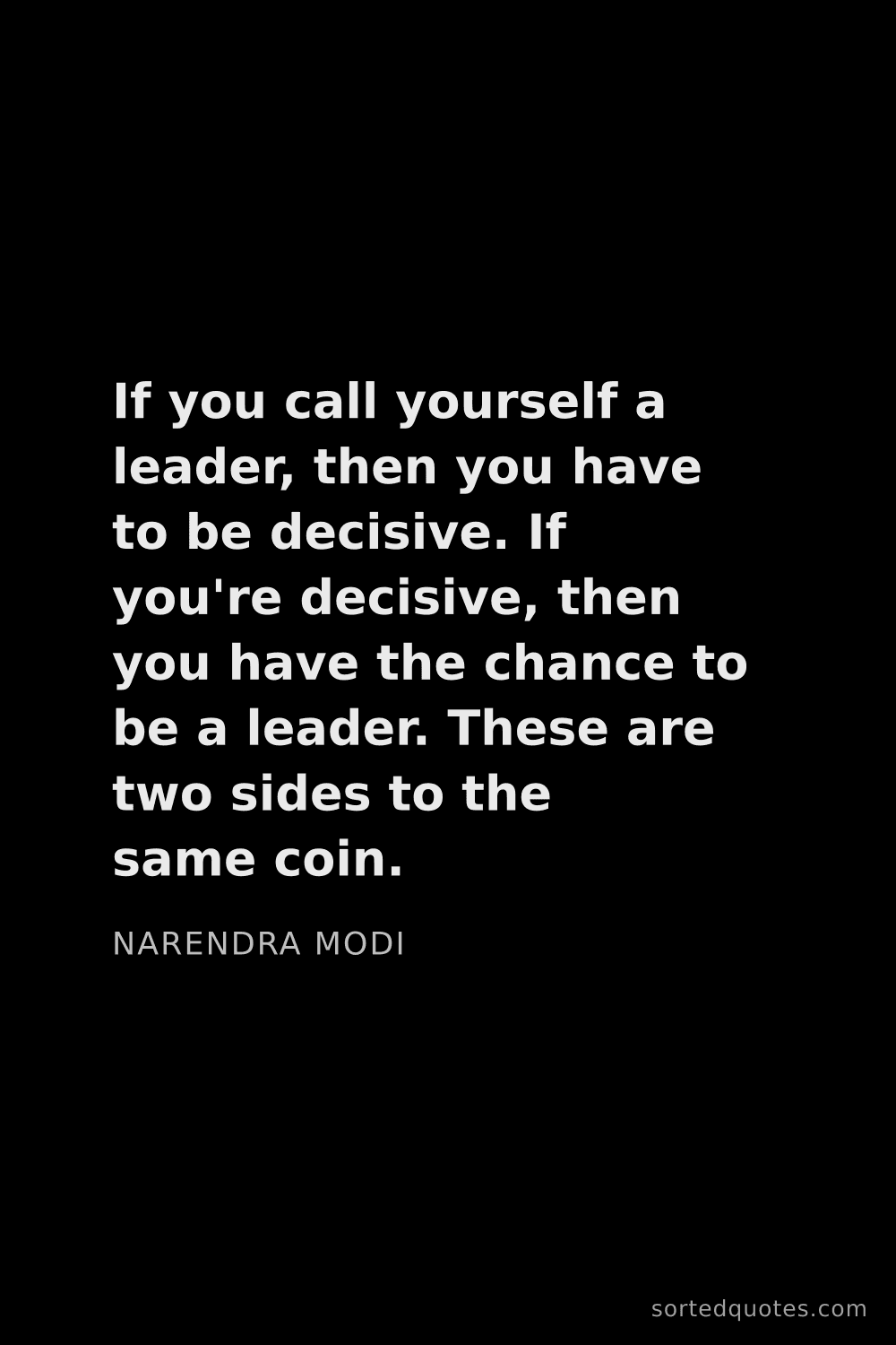 Quote by Narendra Modi: "If you call yourself a leader, then you have to be..."