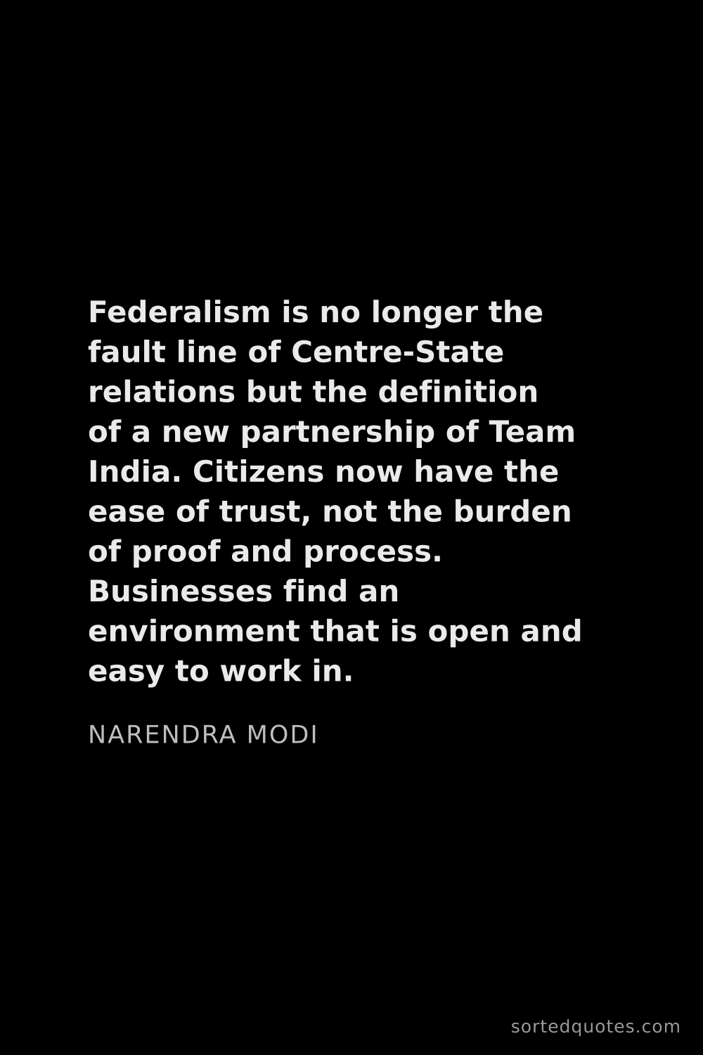 Quote by Narendra Modi: "Federalism is no longer the fault line of Centre-S..."