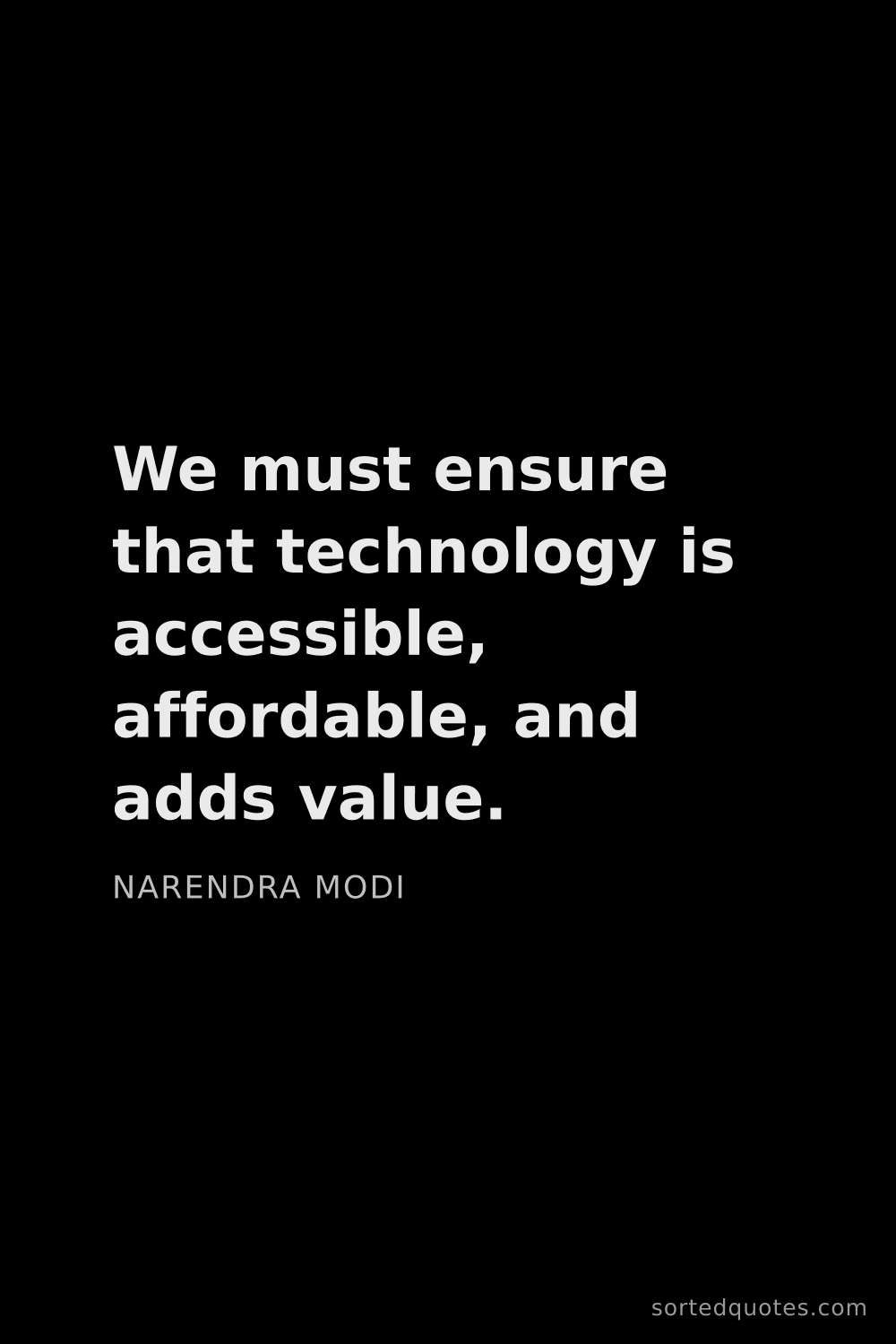 Quote by Narendra Modi: "We must ensure that technology is accessible, affo..."