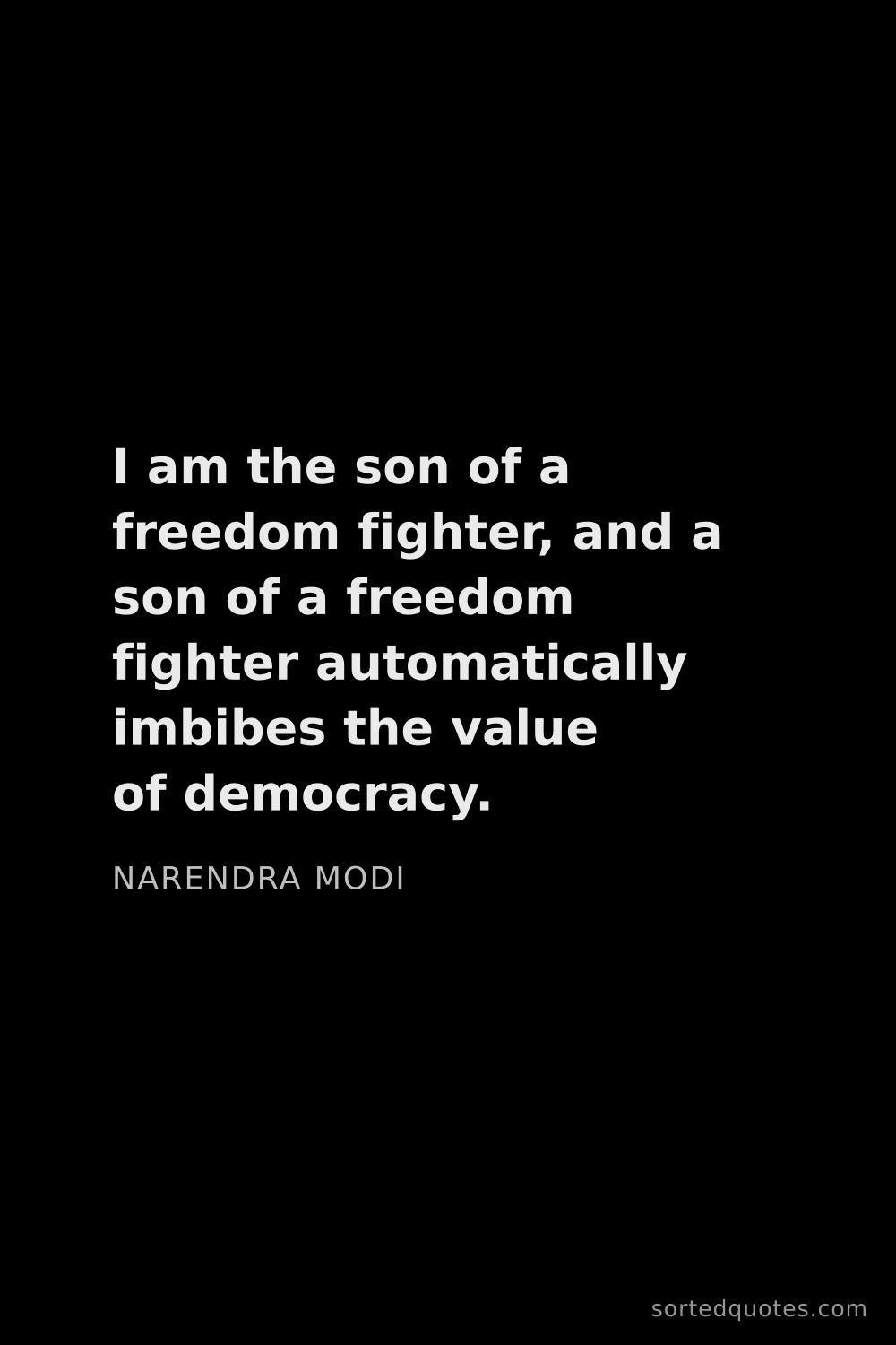 Quote by Narendra Modi: "I am the son of a freedom fighter, and a son of a ..."