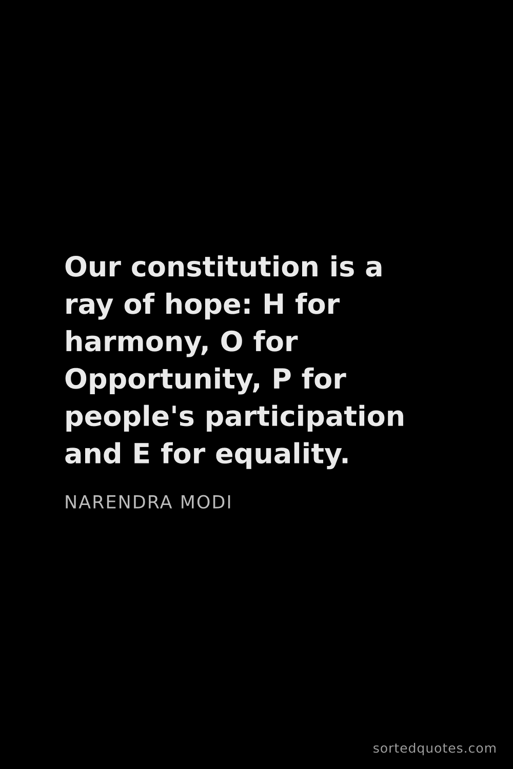 Quote by Narendra Modi: "Our constitution is a ray of hope: H for harmony, ..."