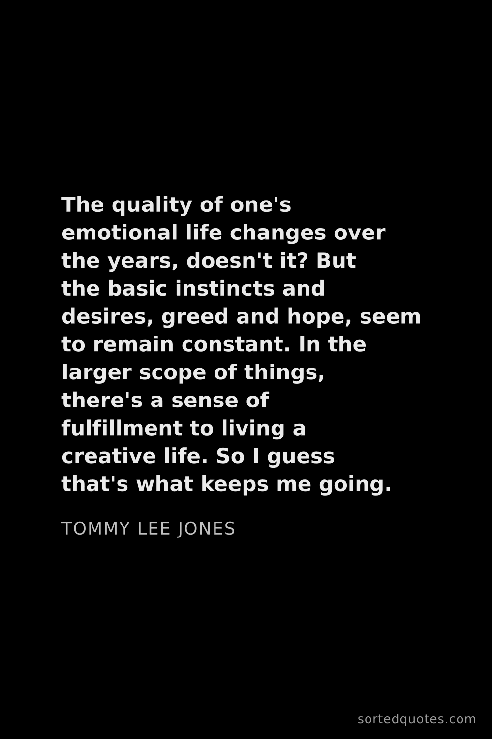 Quote by Tommy Lee Jones: "The quality of one's emotional life changes over t..."