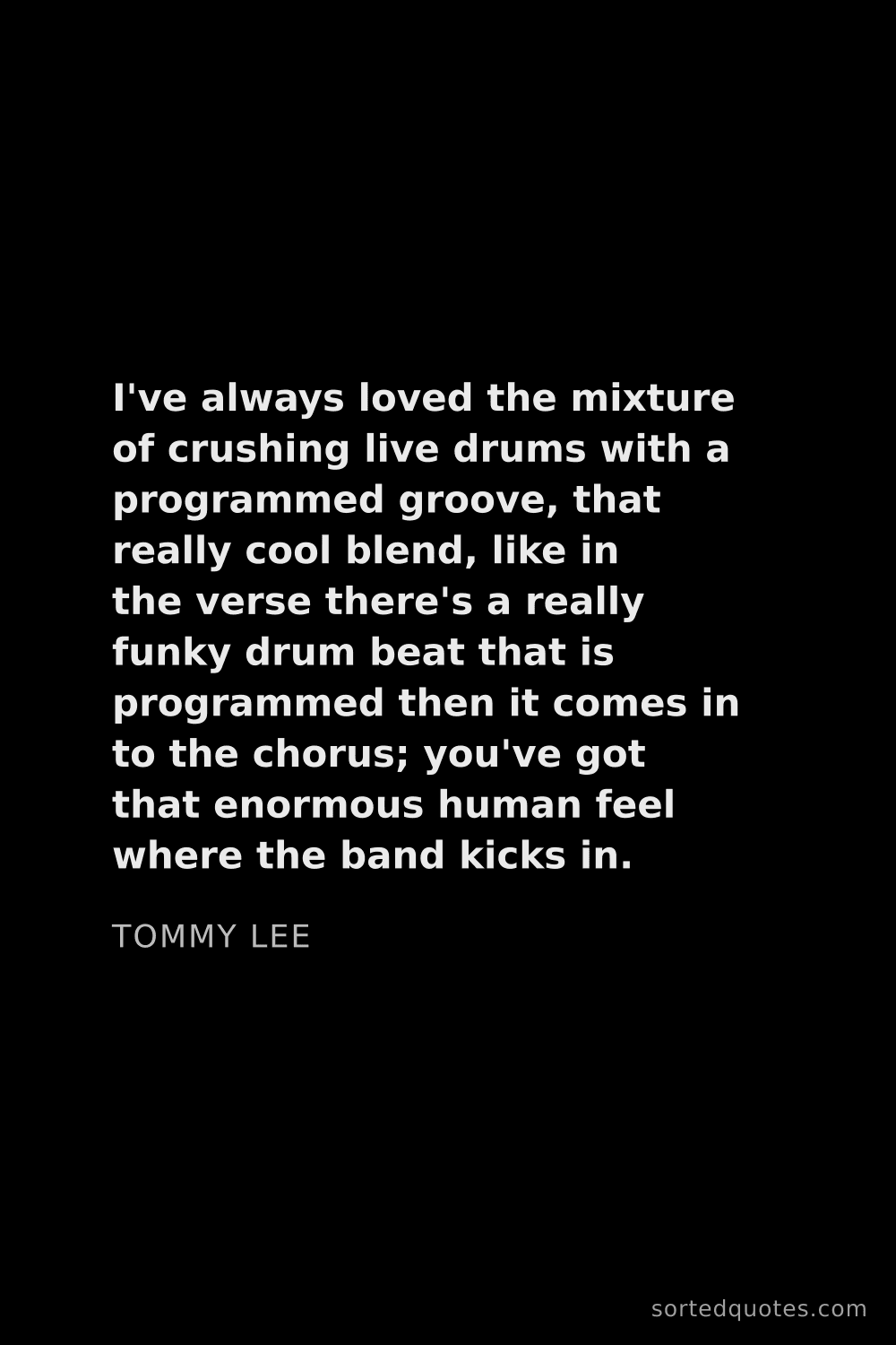 Quote by Tommy Lee: "I've always loved the mixture of crushing live dru..."