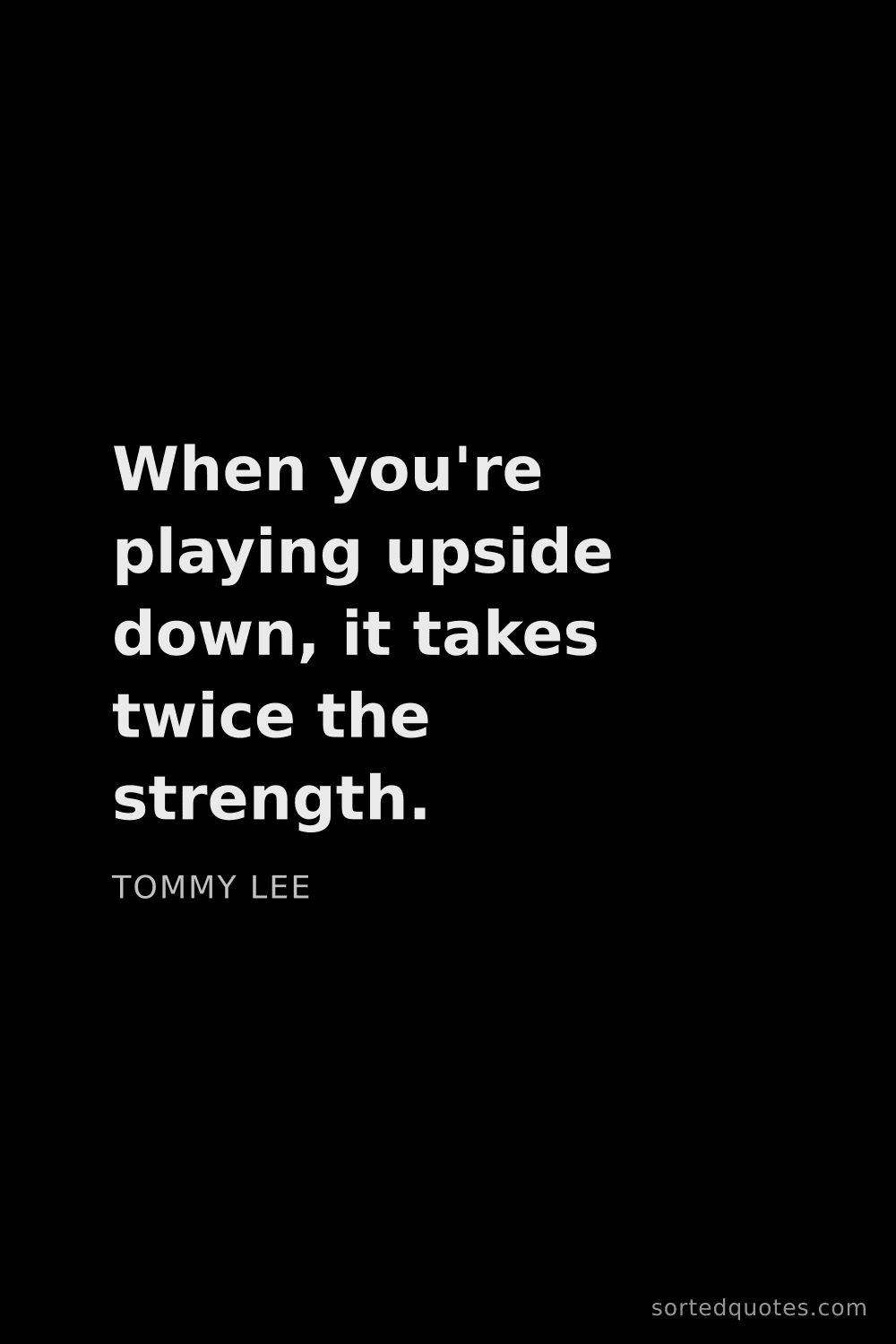 Quote by Tommy Lee: "When you're playing upside down, it takes twice th..."