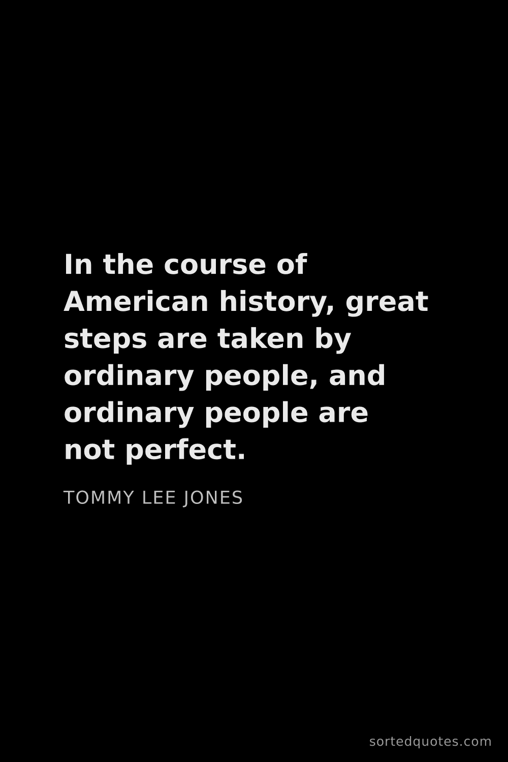 Quote by Tommy Lee Jones: "In the course of American history, great steps are..."