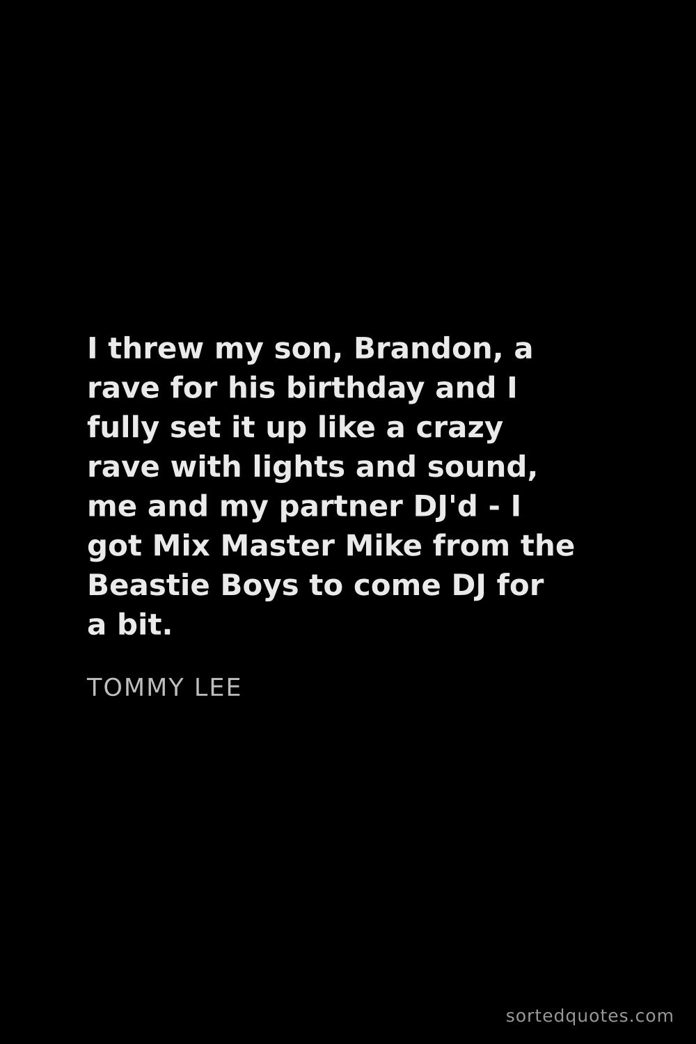 Quote by Tommy Lee: "I threw my son, Brandon, a rave for his birthday a..."
