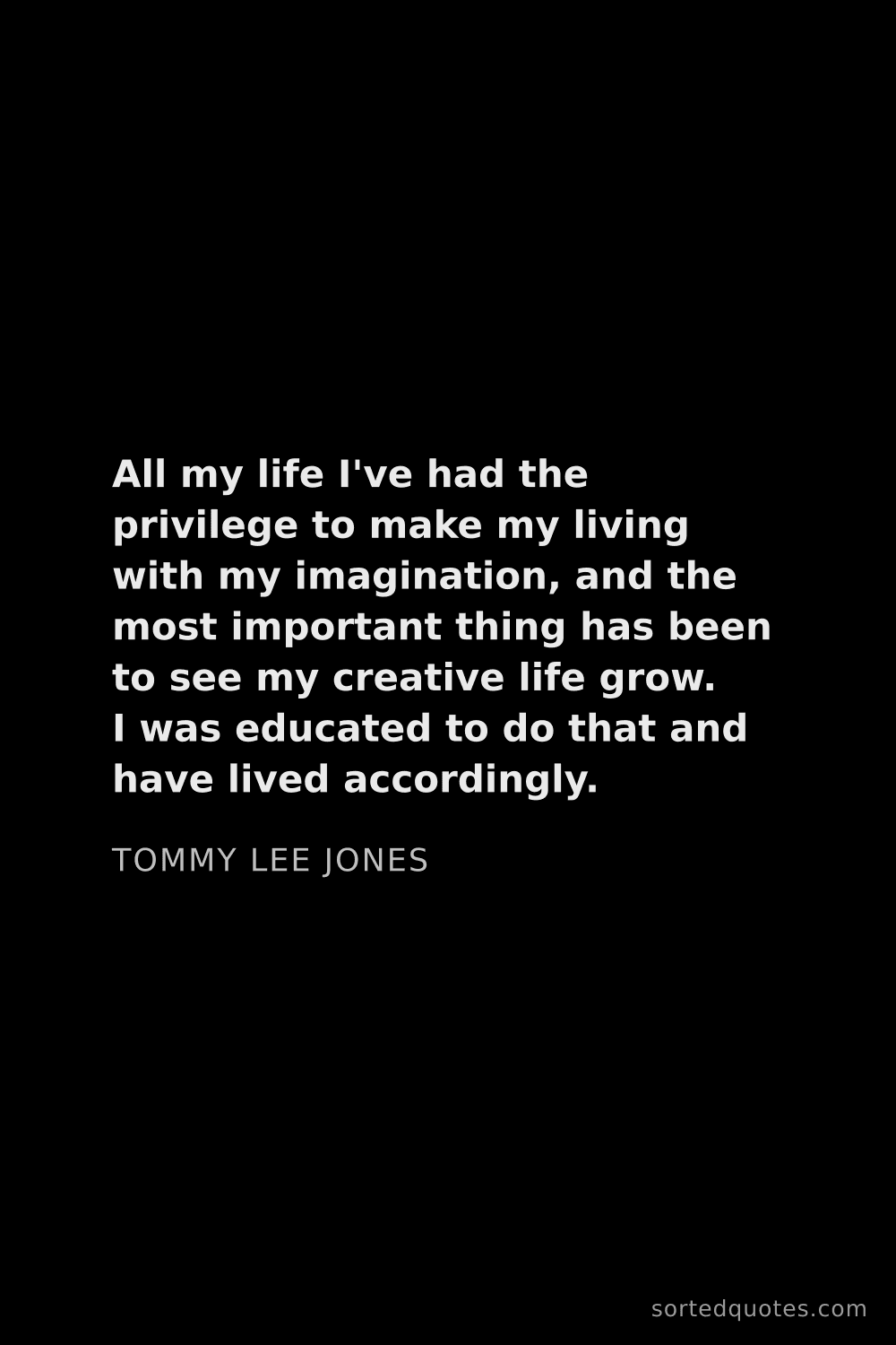 Quote by Tommy Lee Jones: "All my life I've had the privilege to make my livi..."