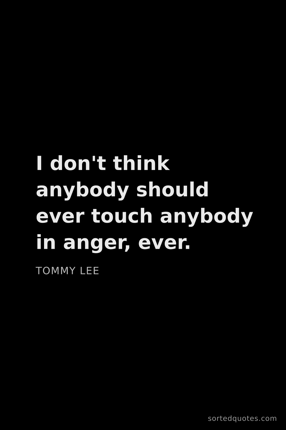 Quote by Tommy Lee: "I don't think anybody should ever touch anybody in..."