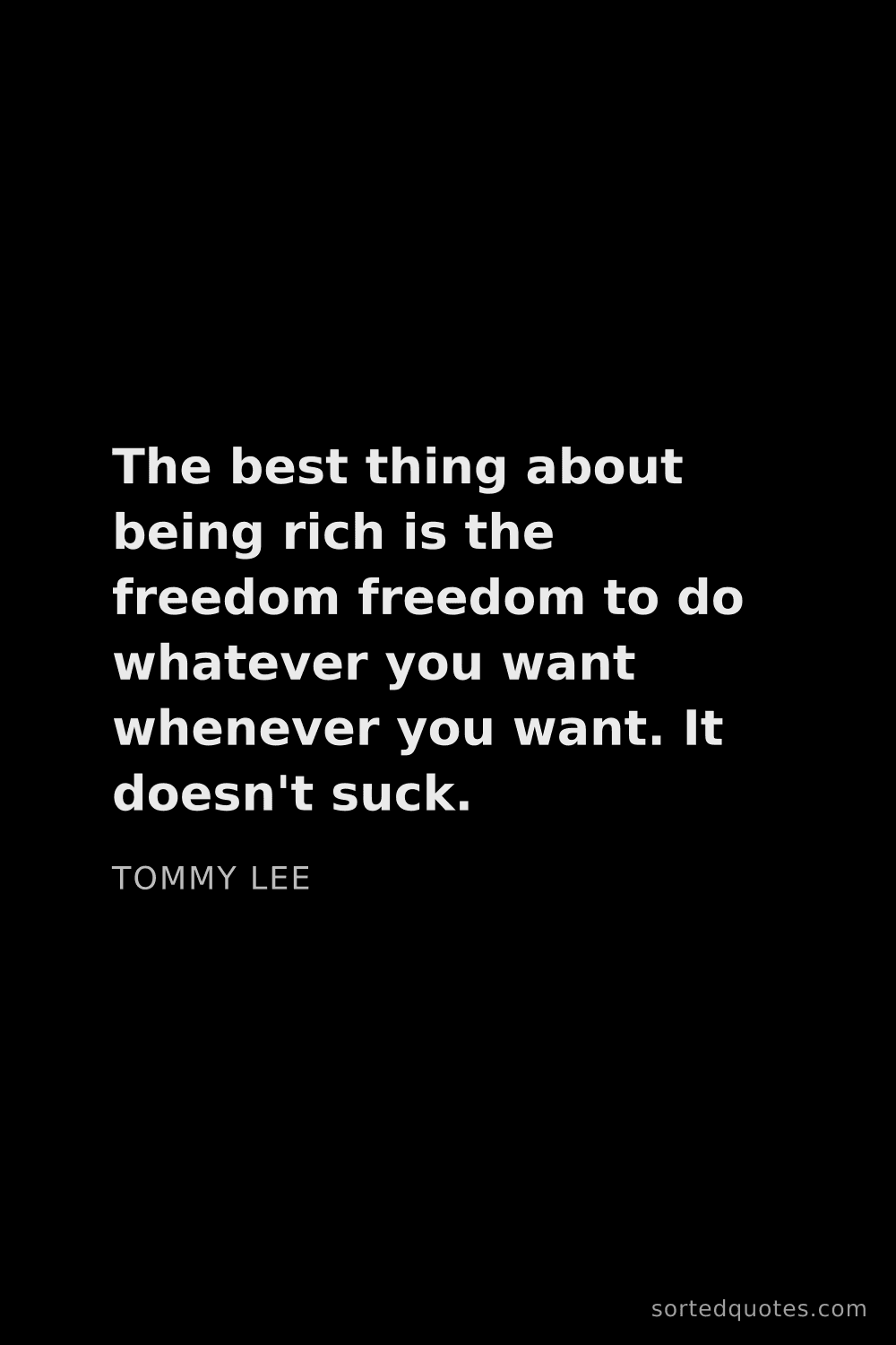 Quote by Tommy Lee: "The best thing about being rich is the freedom fre..."