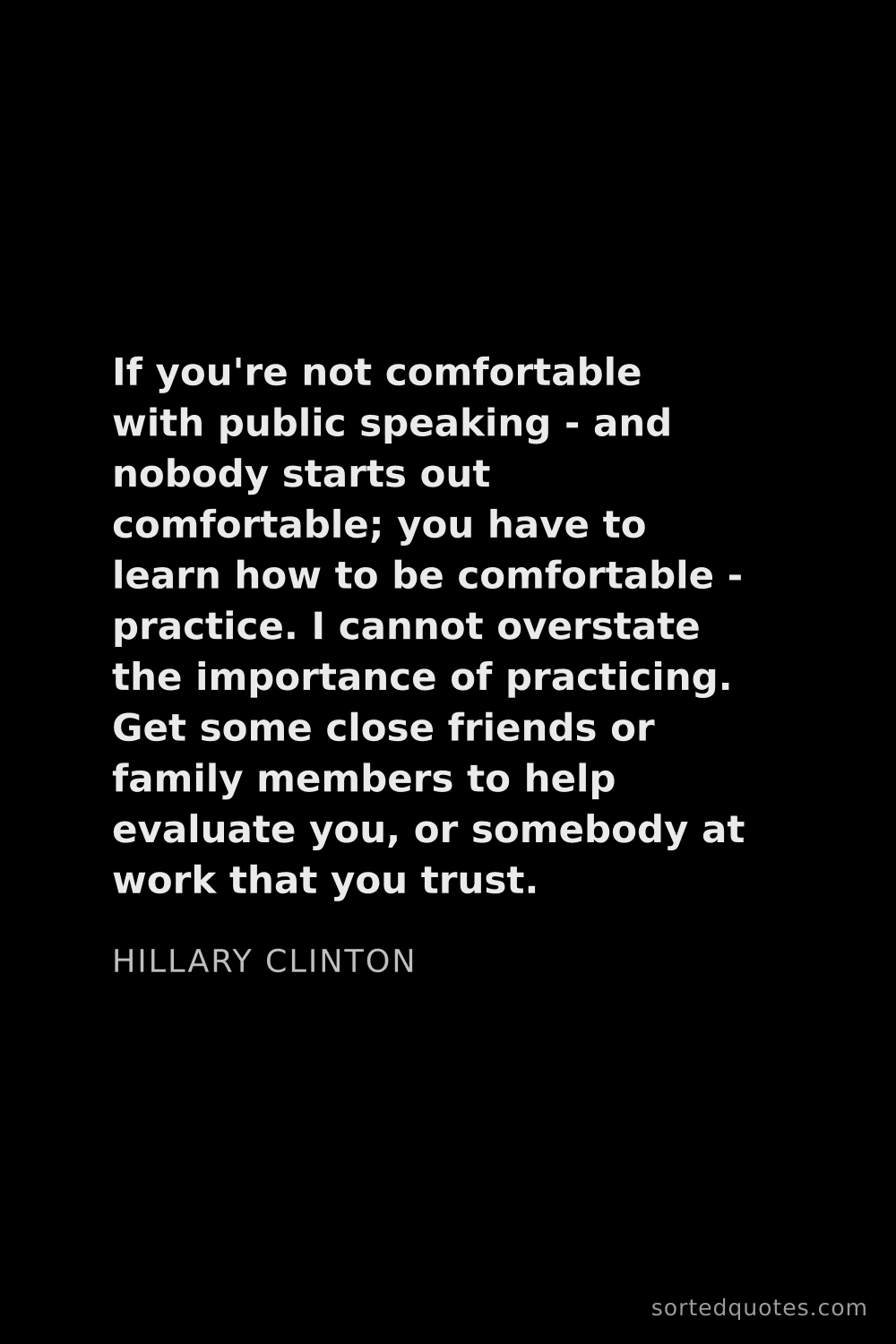 Quote by Hillary Clinton: "If you're not comfortable with public speaking - a..."
