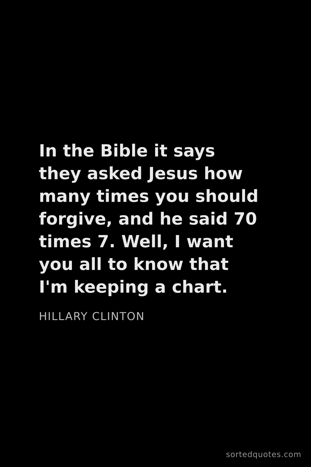 Quote by Hillary Clinton: "In the Bible it says they asked Jesus how many tim..."