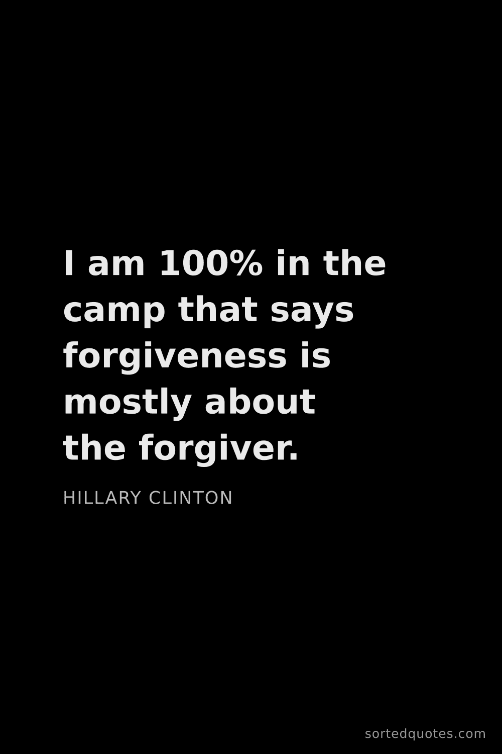 Quote by Hillary Clinton: "I am 100% in the camp that says forgiveness is mos..."
