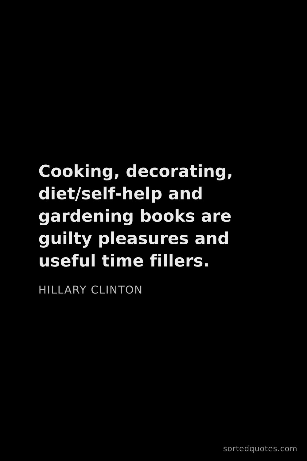 Quote by Hillary Clinton: "Cooking, decorating, diet/self-help and gardening ..."