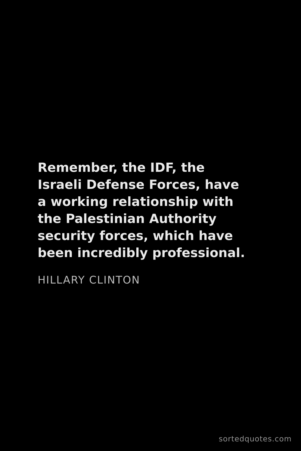 Quote by Hillary Clinton: "Remember, the IDF, the Israeli Defense Forces, hav..."