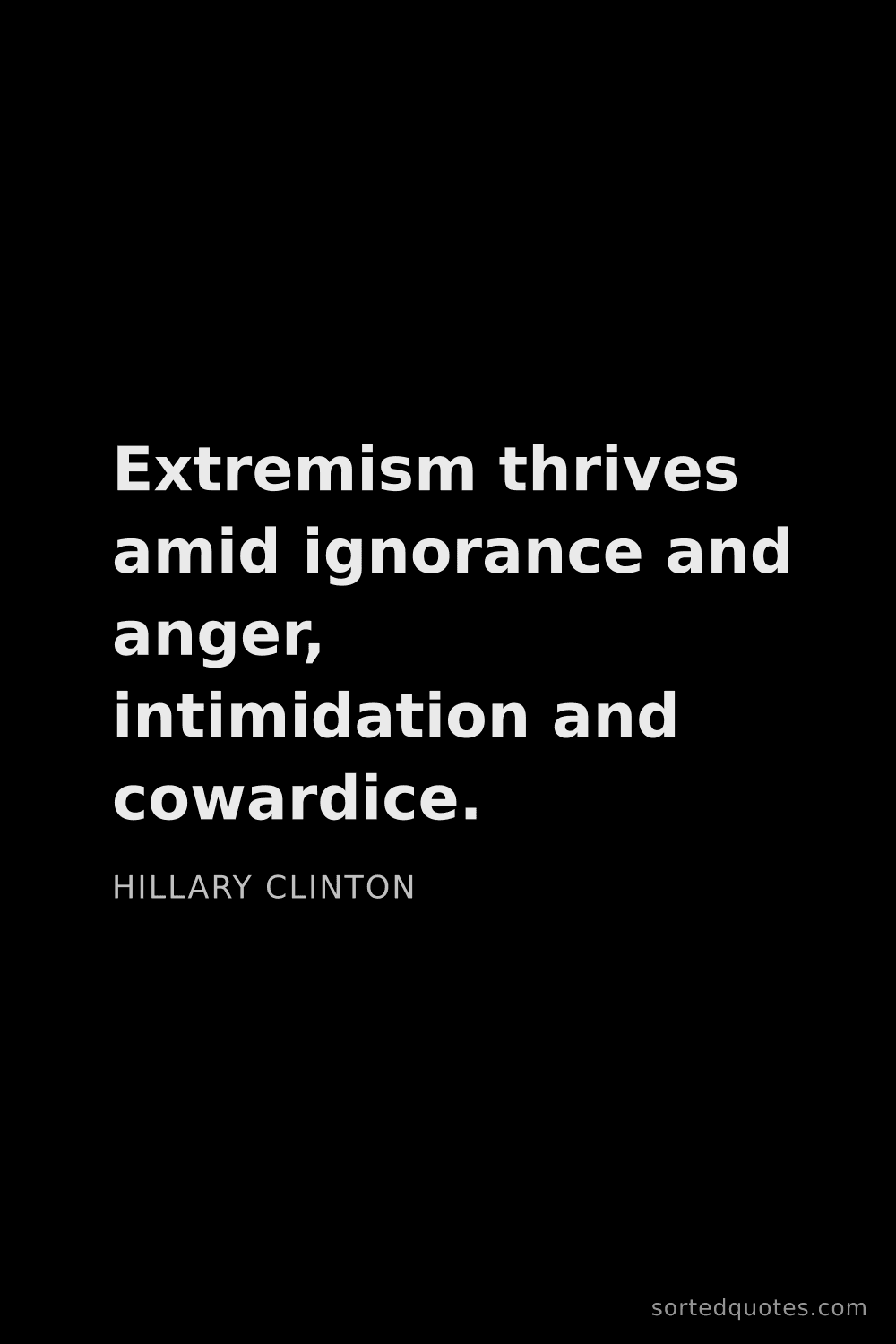 Quote by Hillary Clinton: "Extremism thrives amid ignorance and anger, intimi..."