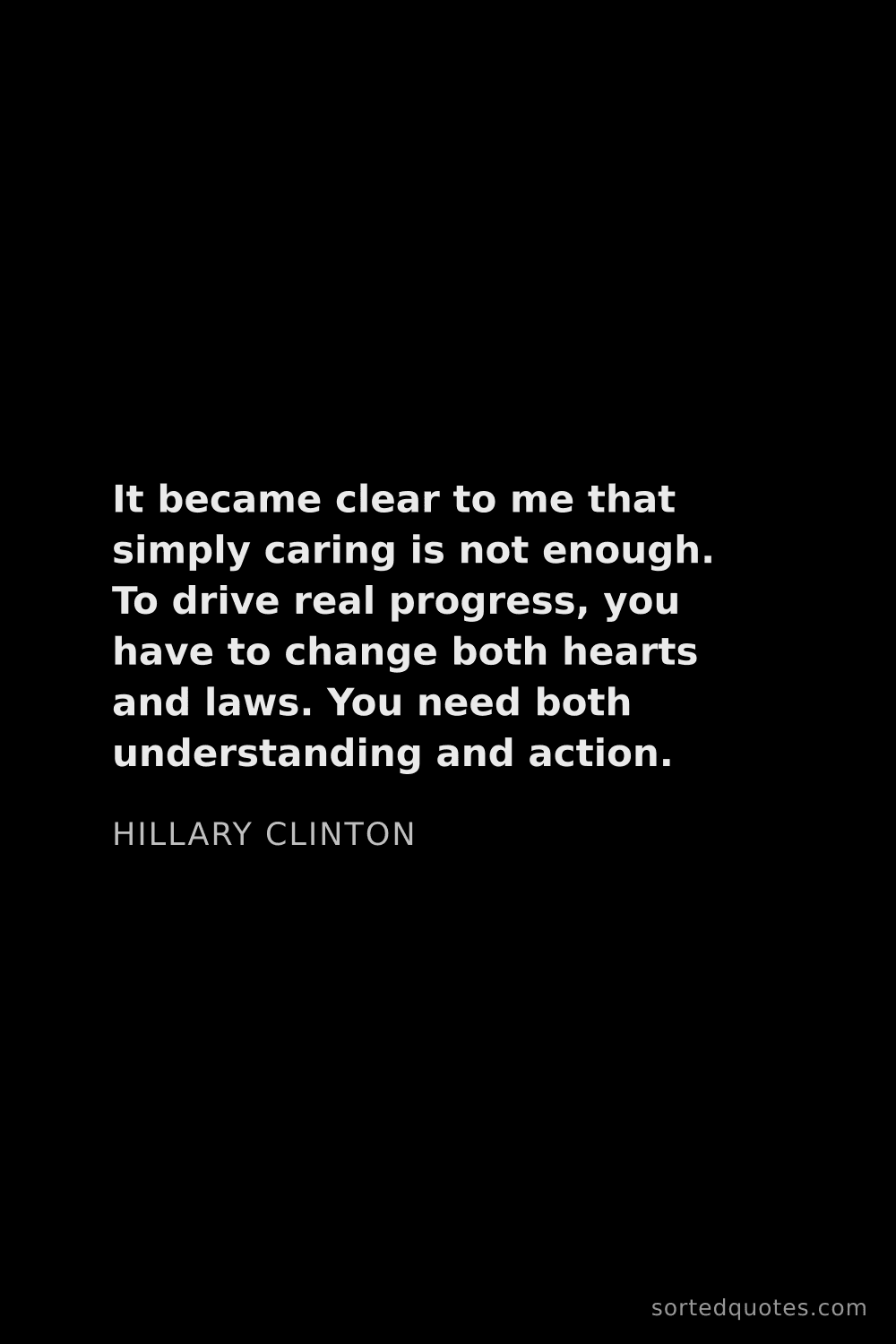 Quote by Hillary Clinton: "It became clear to me that simply caring is not en..."