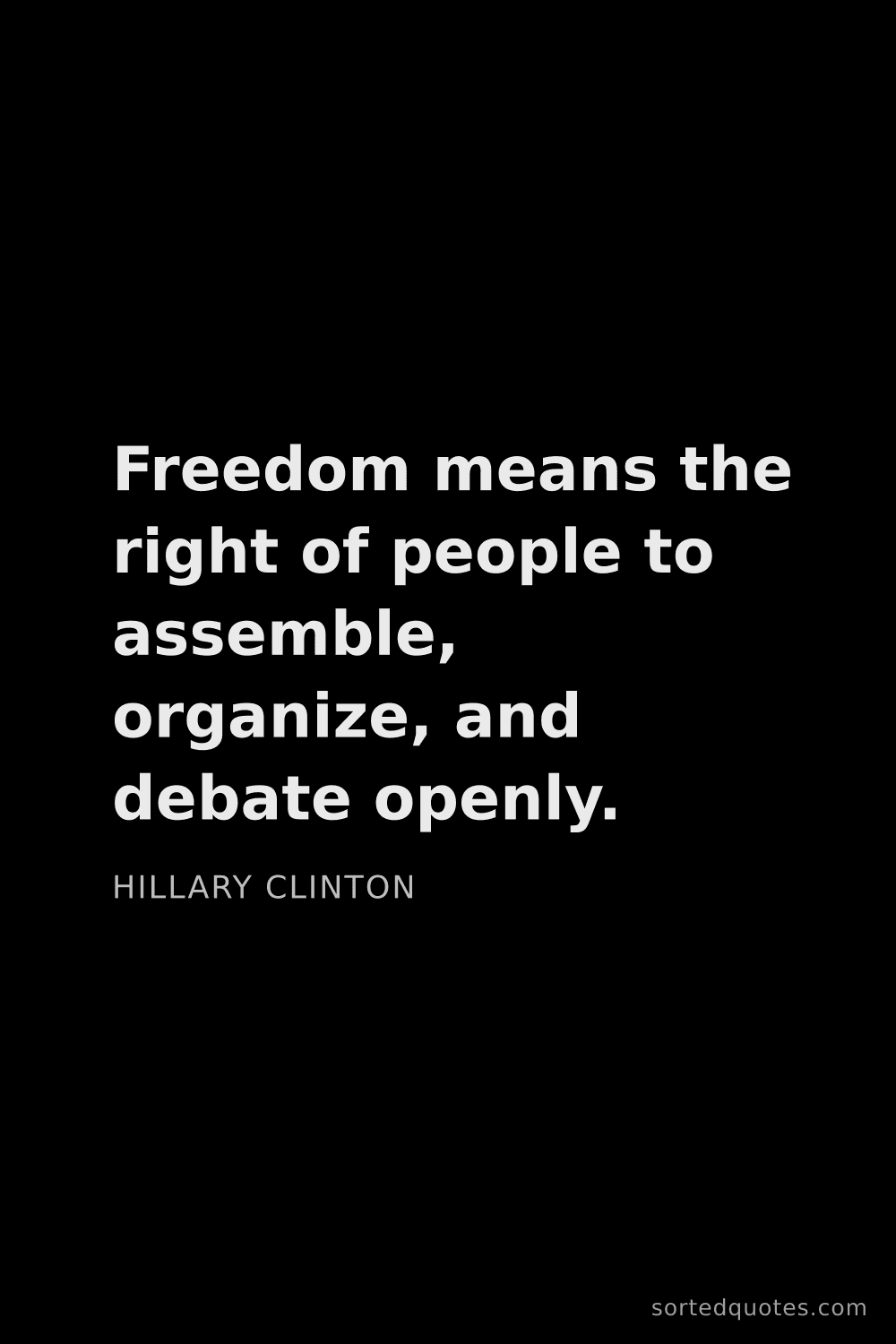 Quote by Hillary Clinton: "Freedom means the right of people to assemble, org..."