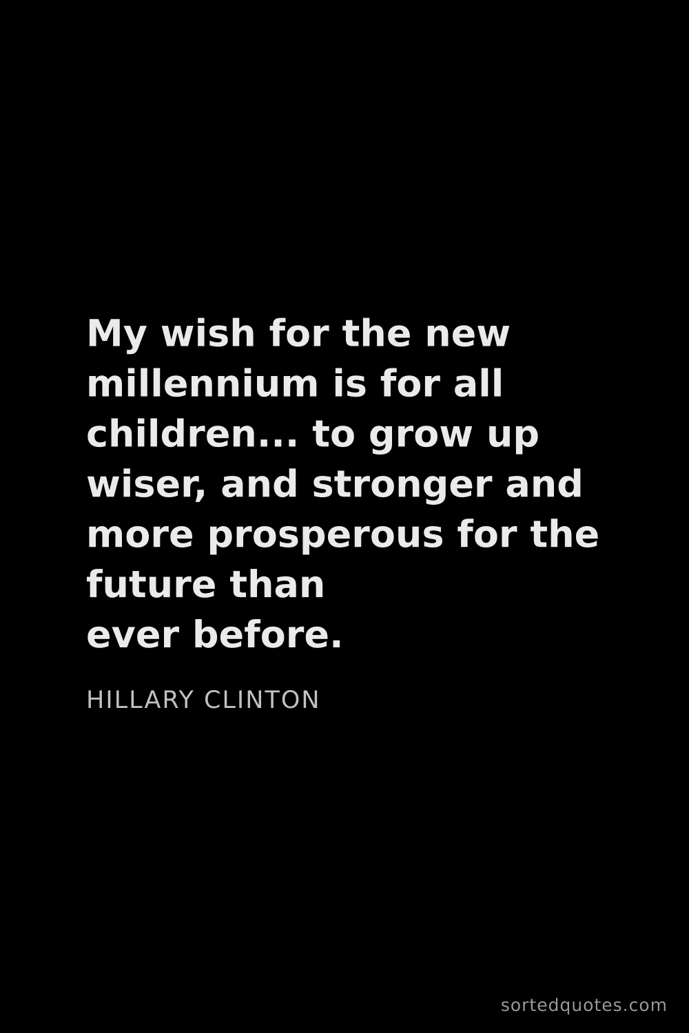 Quote by Hillary Clinton: "My wish for the new millennium is for all children..."