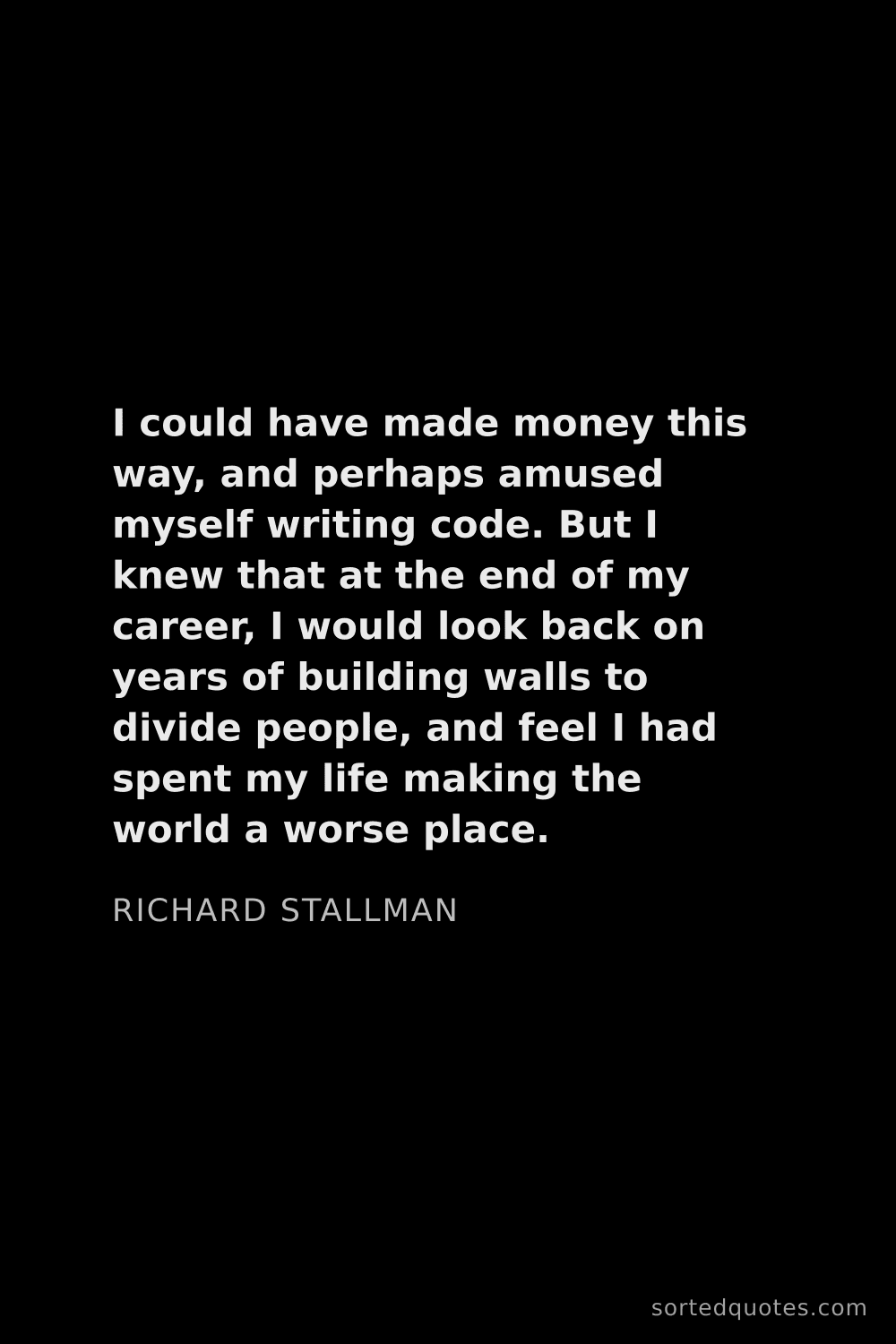 Quote by Richard Stallman: "I could have made money this way, and perhaps amus..."