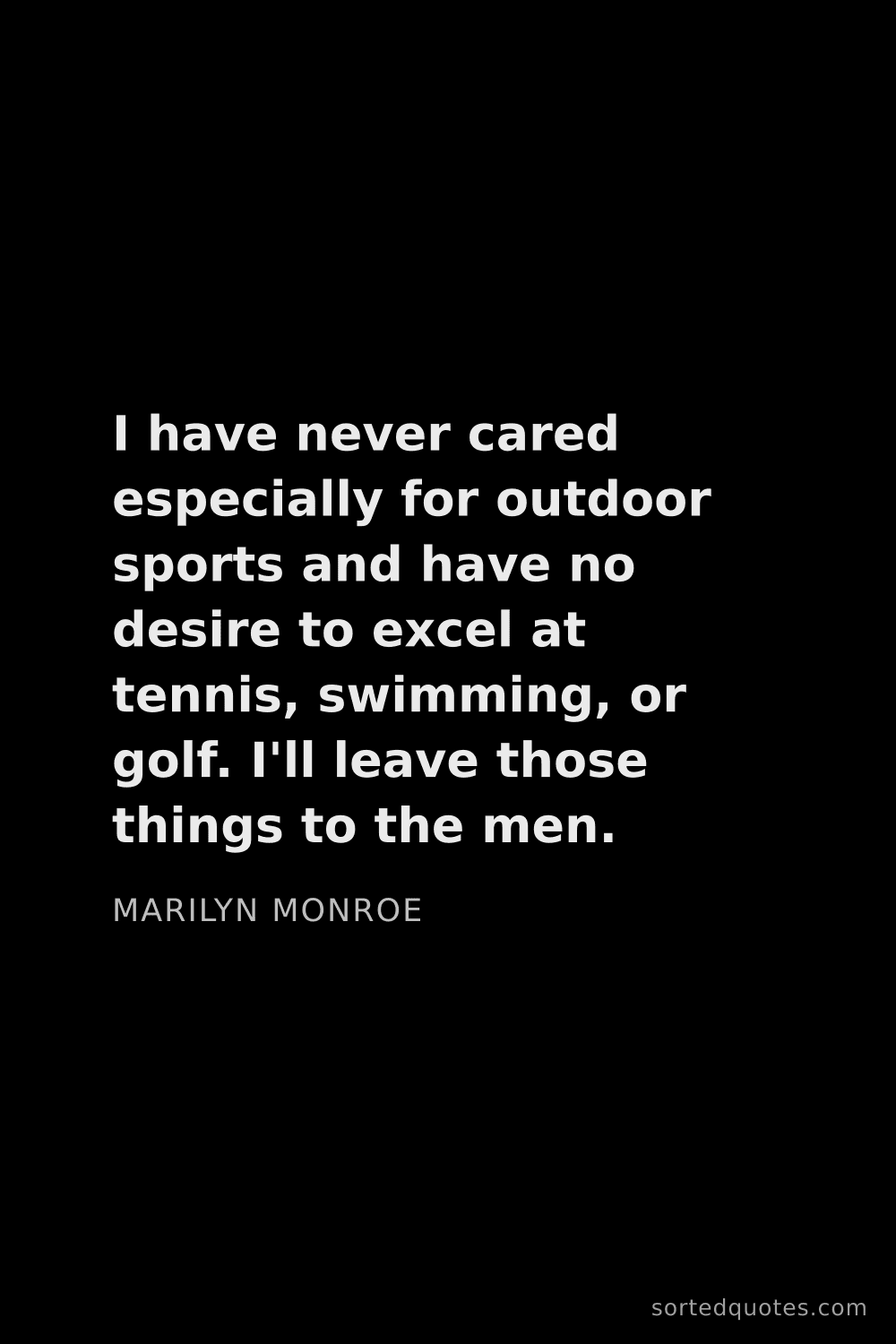 Quote by Marilyn Monroe: "I have never cared especially for outdoor sports a..."