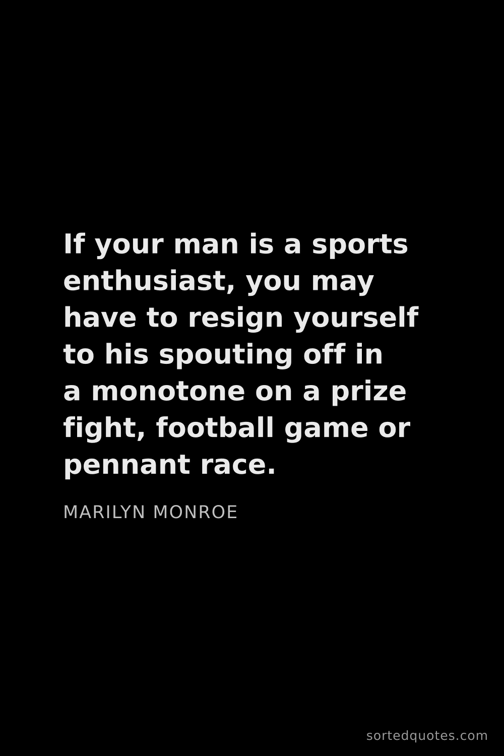 Quote by Marilyn Monroe: "If your man is a sports enthusiast, you may have t..."