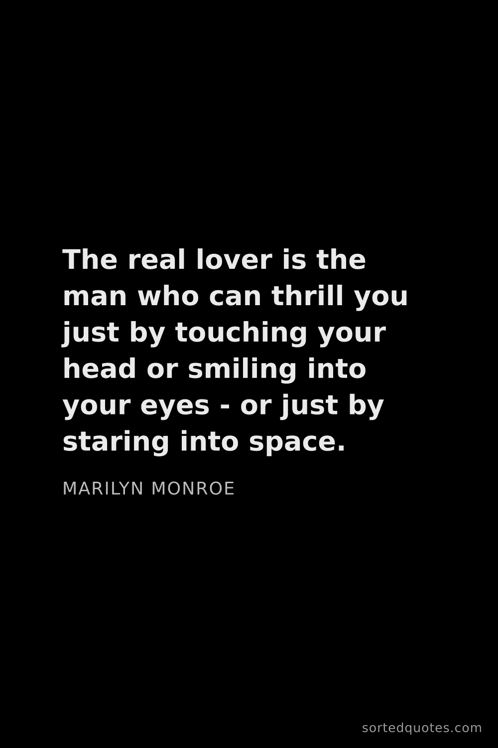 Quote by Marilyn Monroe: "The real lover is the man who can thrill you just ..."