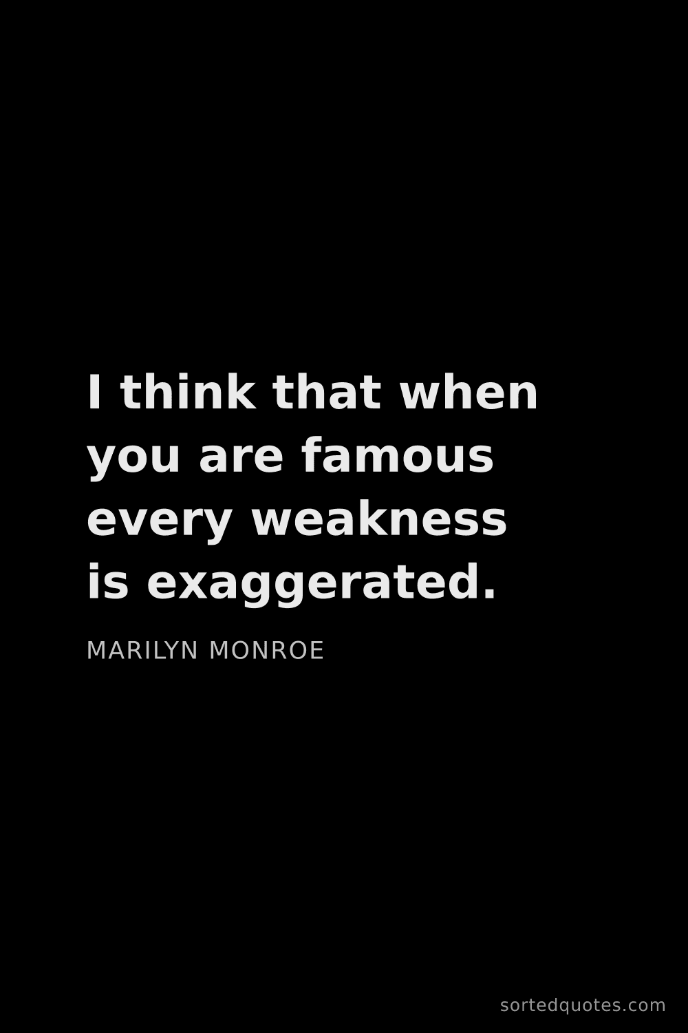 Quote by Marilyn Monroe: "I think that when you are famous every weakness is..."