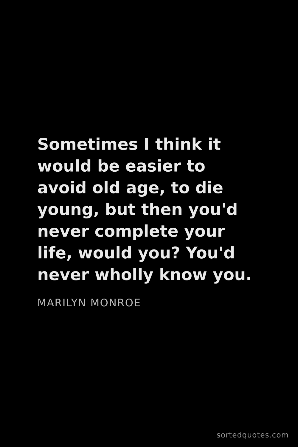 Quote by Marilyn Monroe: "Sometimes I think it would be easier to avoid old ..."