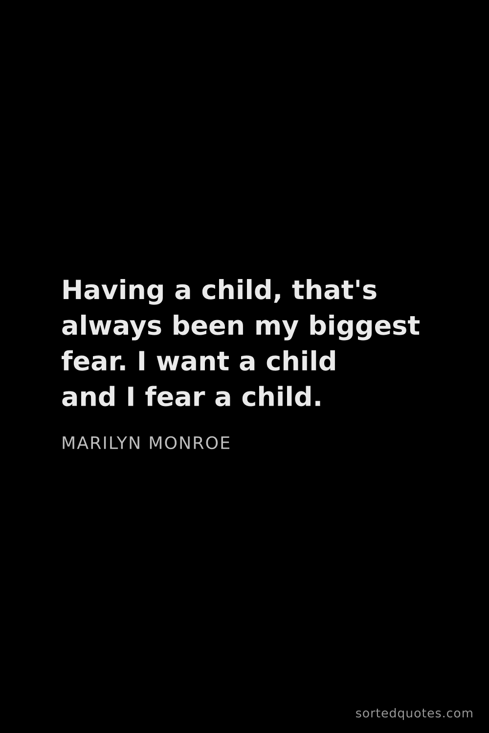 Quote by Marilyn Monroe: "Having a child, that's always been my biggest fear..."