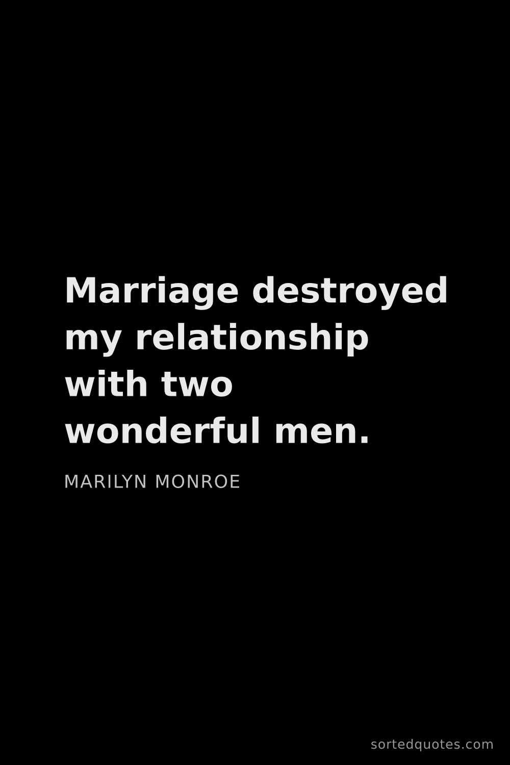 Quote by Marilyn Monroe: "Marriage destroyed my relationship with two wonder..."