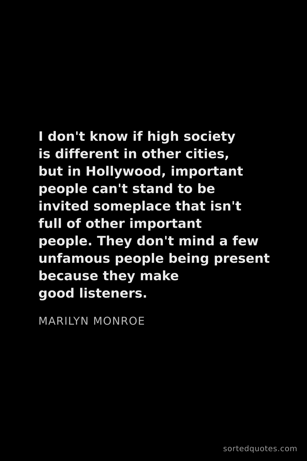 Quote by Marilyn Monroe: "I don't know if high society is different in other..."