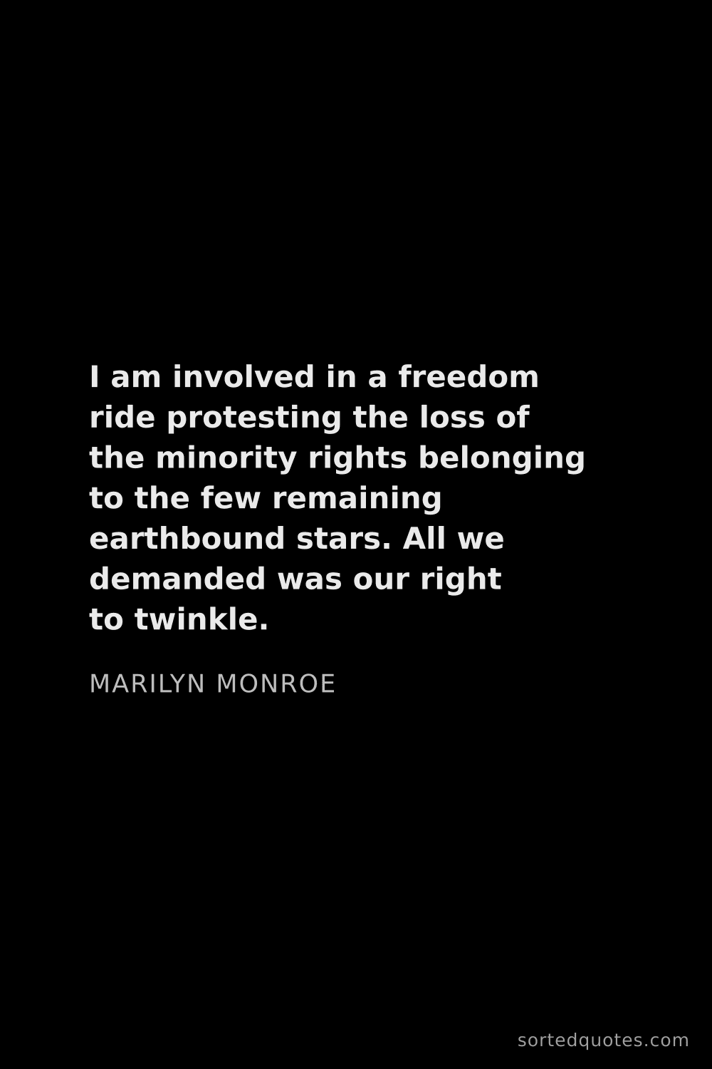 Quote by Marilyn Monroe: "I am involved in a freedom ride protesting the los..."