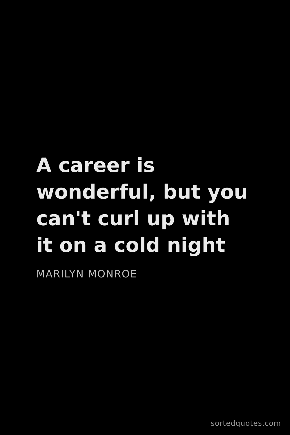 Quote by Marilyn Monroe: "A career is wonderful, but you can't curl up with ..."