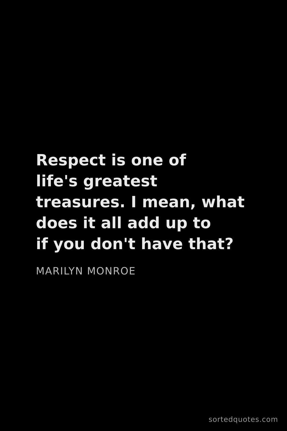 Quote by Marilyn Monroe: "Respect is one of life's greatest treasures. I mea..."