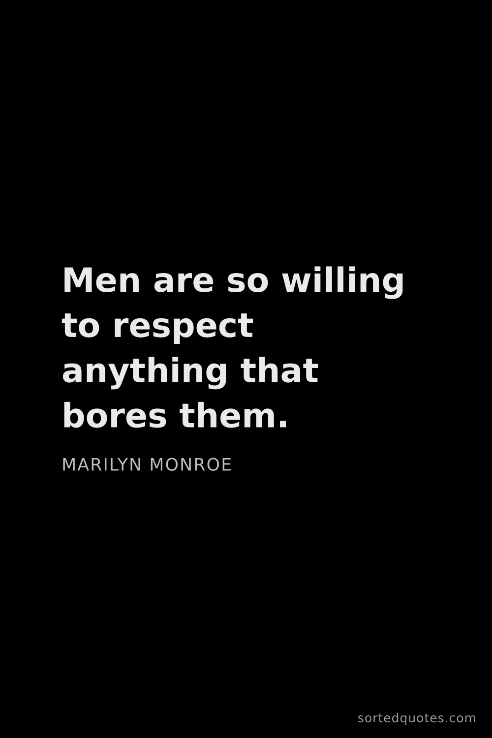 Quote by Marilyn Monroe: "Men are so willing to respect anything that bores ..."