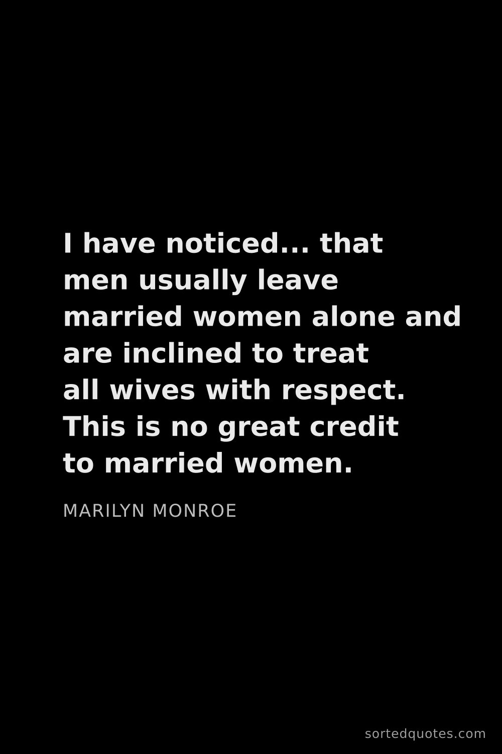 Quote by Marilyn Monroe: "I have noticed... that men usually leave married w..."