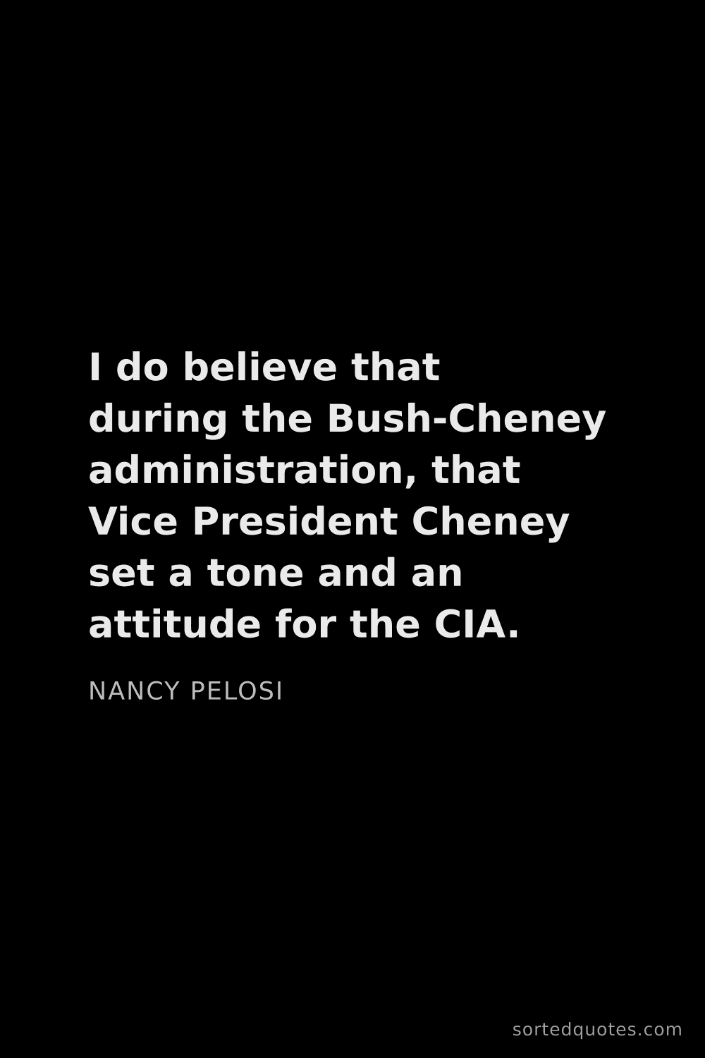 Quote by Nancy Pelosi: "I do believe that during the Bush-Cheney administr..."