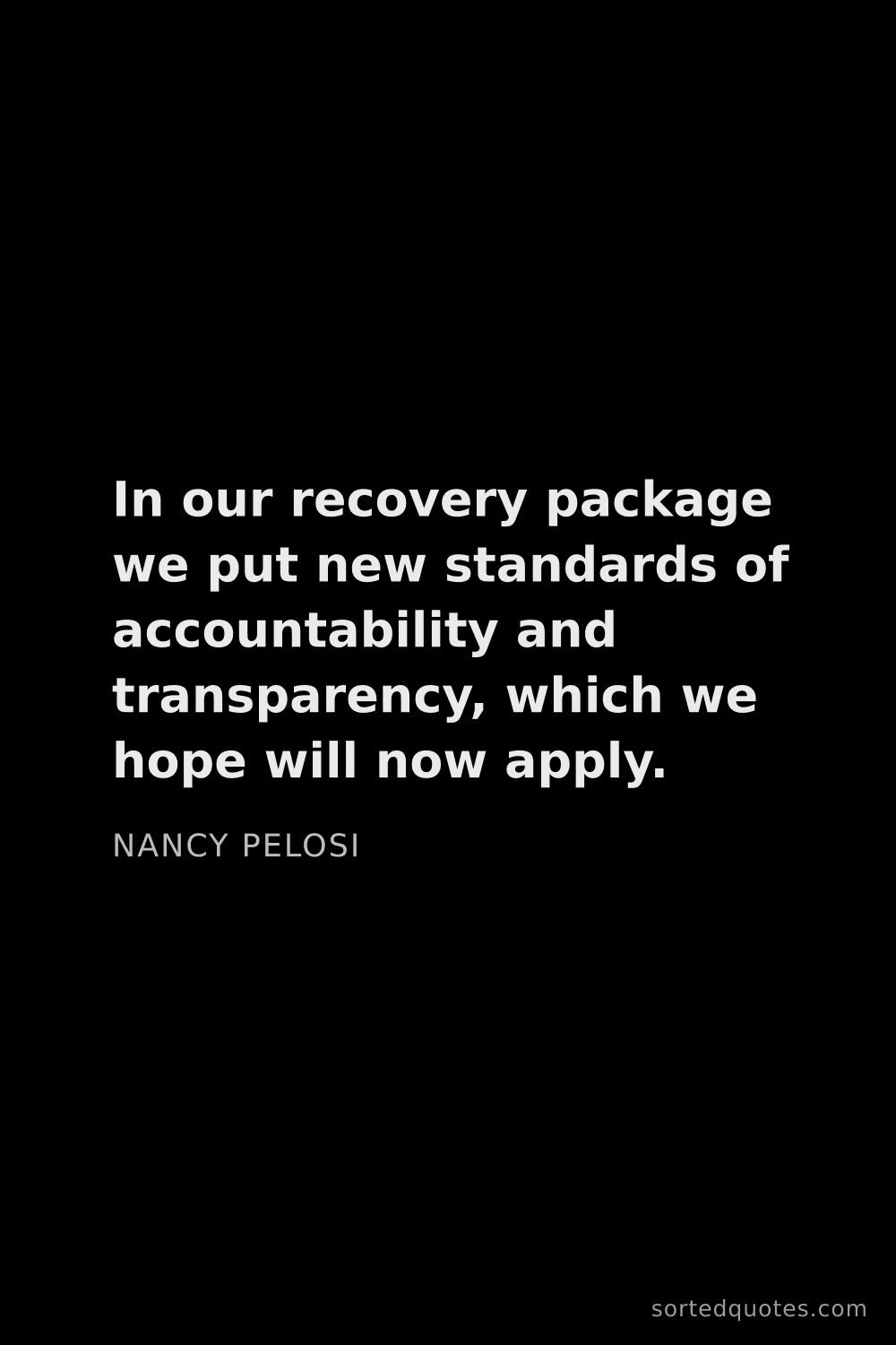 Quote by Nancy Pelosi: "In our recovery package we put new standards of ac..."