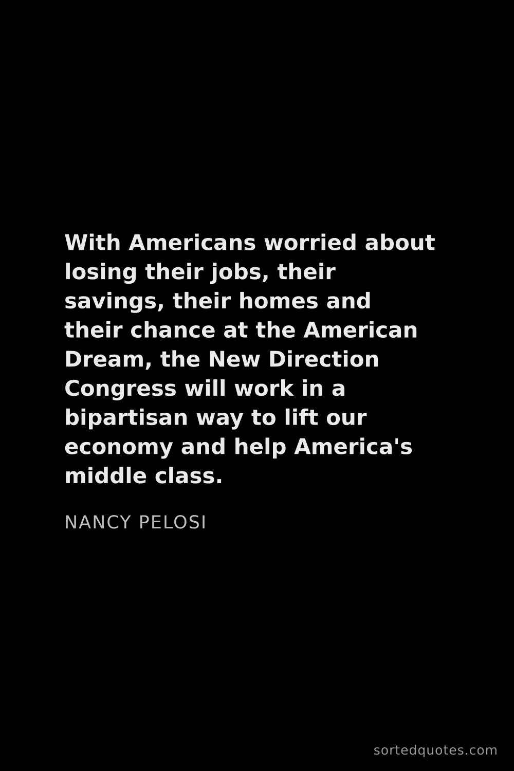 Quote by Nancy Pelosi: "With Americans worried about losing their jobs, th..."