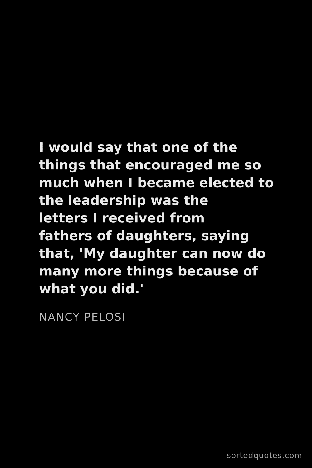 Quote by Nancy Pelosi: "I would say that one of the things that encouraged..."
