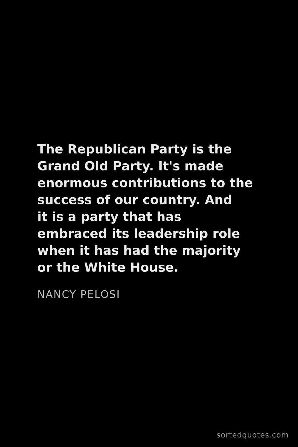 Quote by Nancy Pelosi: "The Republican Party is the Grand Old Party. It's ..."