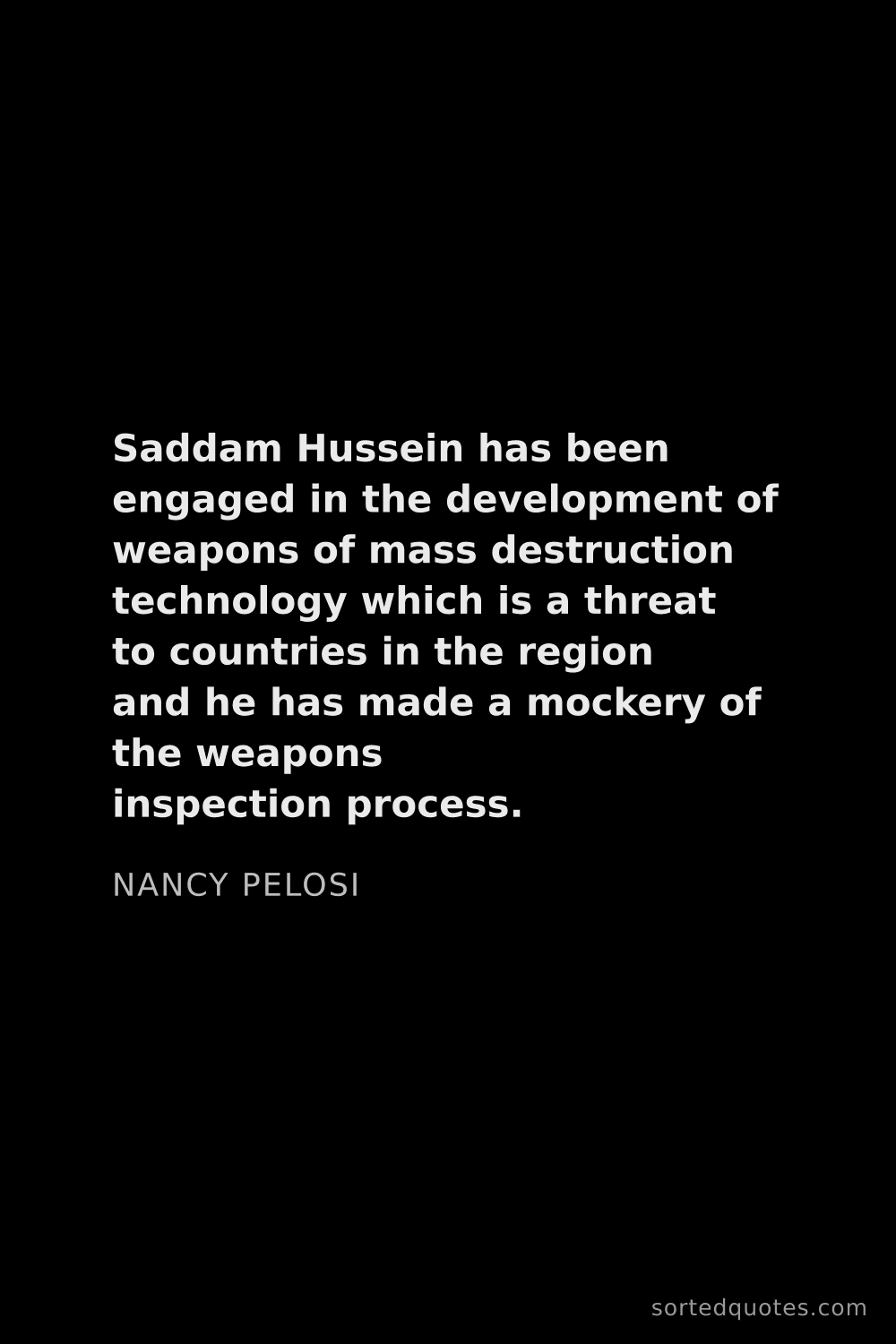 Quote by Nancy Pelosi: "Saddam Hussein has been engaged in the development..."